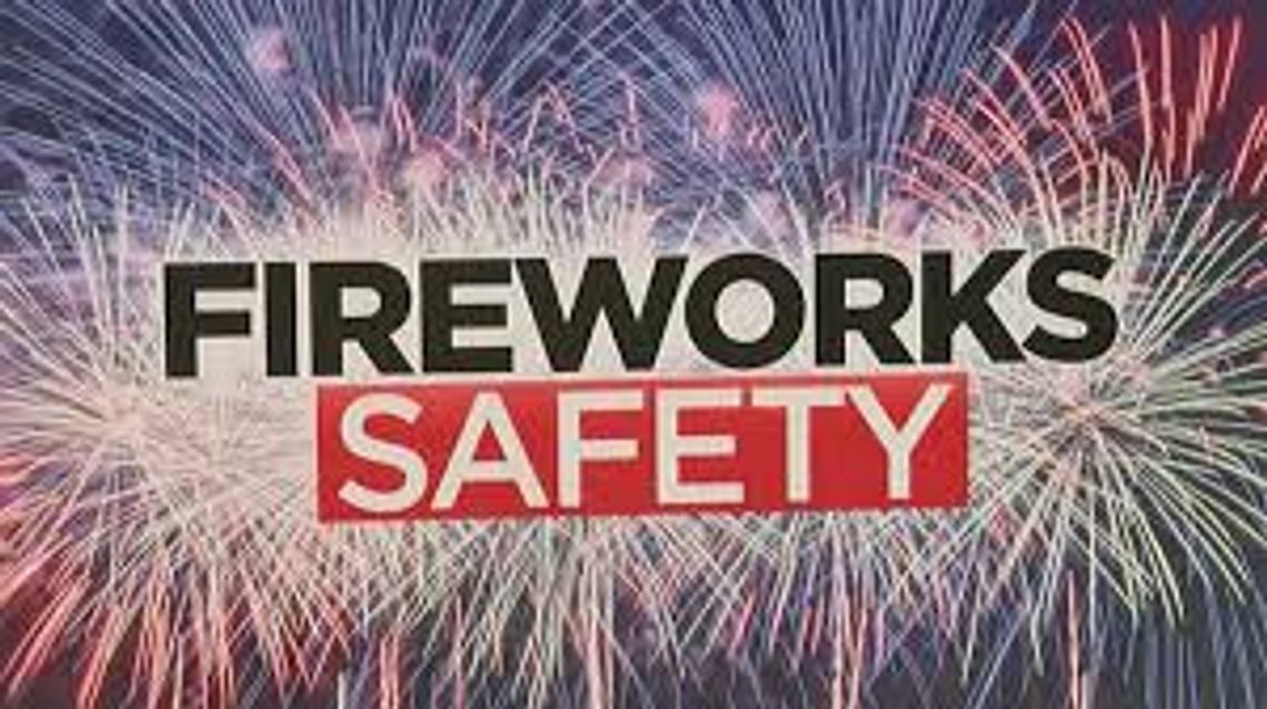 MAKE FIREWORK SAFETY A PRIORITY THIS HOLIDAY